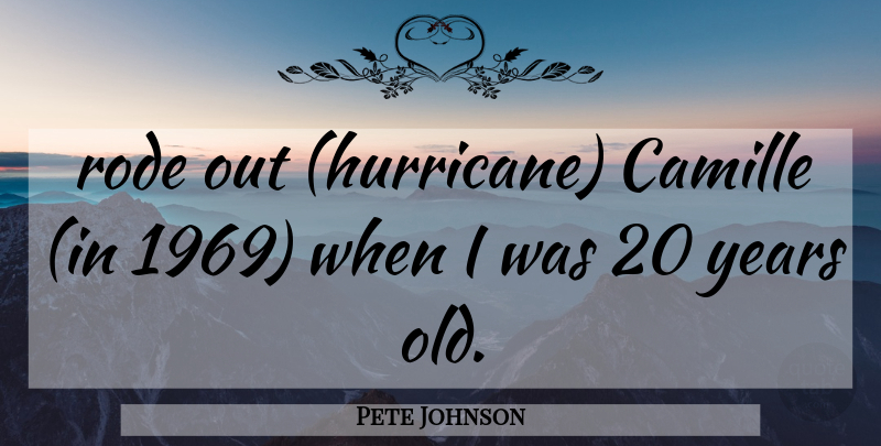 Pete Johnson Quote About Rode: Rode Out Hurricane Camille In...