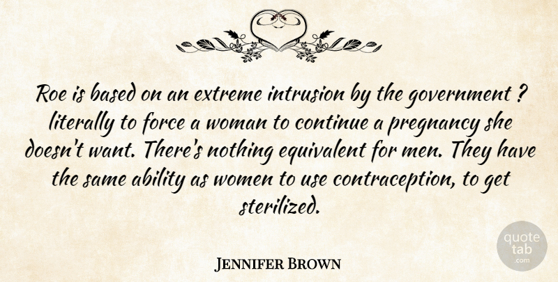 Jennifer Brown Quote About Ability, Based, Continue, Equivalent, Extreme: Roe Is Based On An...