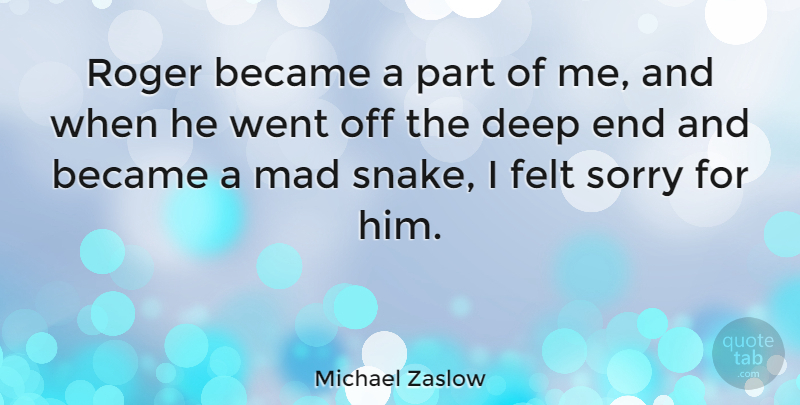 Michael Zaslow Quote About Sorry, Snakes, Mad: Roger Became A Part Of...