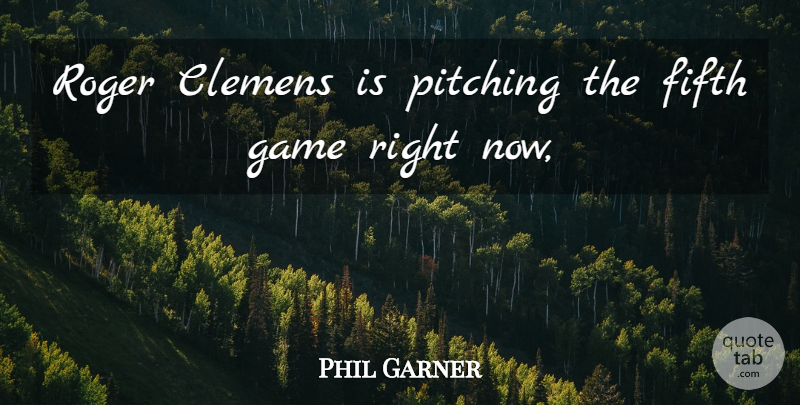 Phil Garner Quote About Fifth, Game, Pitching, Roger: Roger Clemens Is Pitching The...
