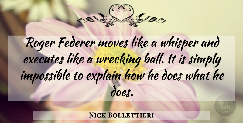 Nick Bollettieri Quote About Moving, Roger, Doe: Roger Federer Moves Like A...