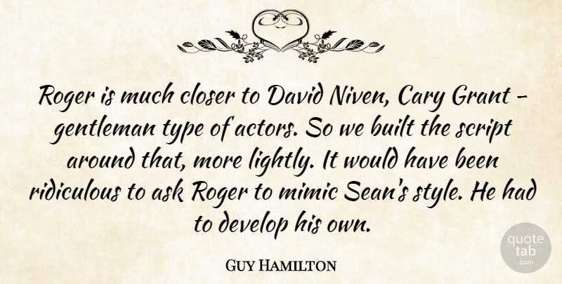 Guy Hamilton Quote About Ask, Built, Closer, David, Develop: Roger Is Much Closer To...
