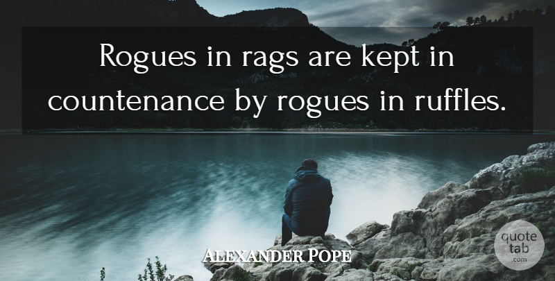 Alexander Pope Quote About Rogues, Rags, Ruffles: Rogues In Rags Are Kept...