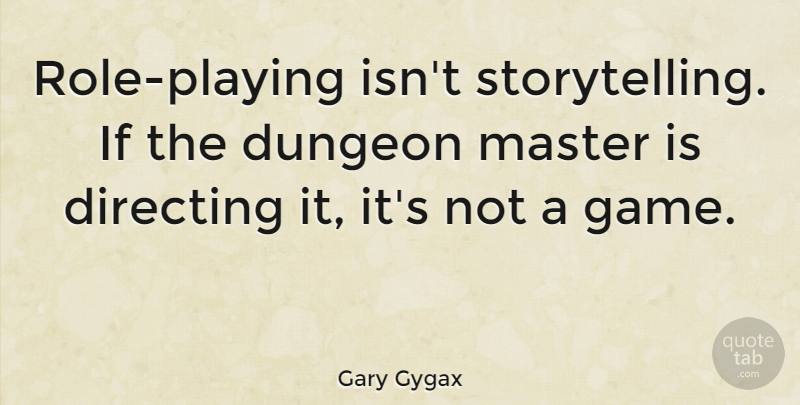 Gary Gygax Quote About Games, Roles, Dungeons: Role Playing Isnt Storytelling If...