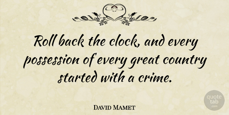 David Mamet Quote About Country, Crime, Clock: Roll Back The Clock And...