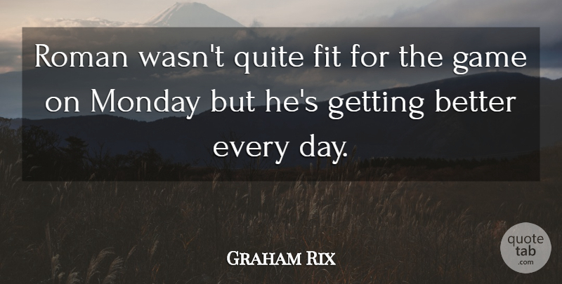 Graham Rix Quote About Fit, Game, Monday, Quite, Roman: Roman Wasnt Quite Fit For...