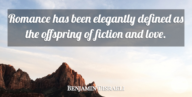 Benjamin Disraeli Quote About Love, Heartbreak, Sarcastic: Romance Has Been Elegantly Defined...