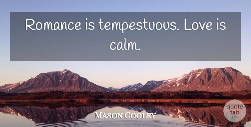 Mason Cooley Quote About Romantic, Love Is, Romance: Romance Is Tempestuous Love Is...