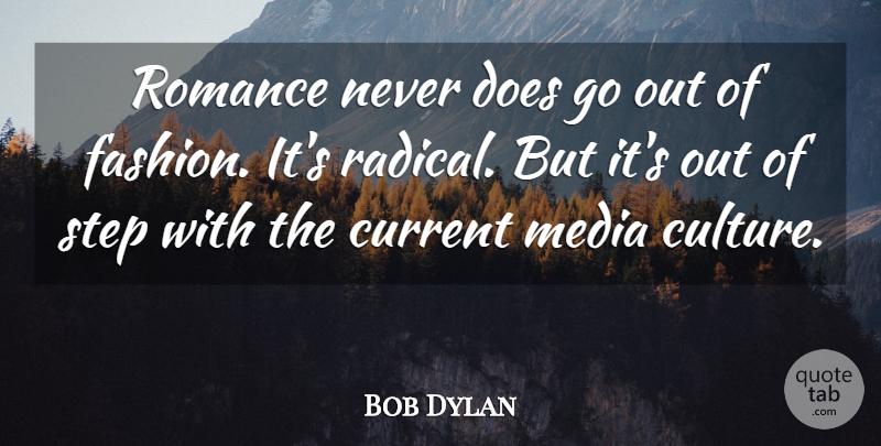 Bob Dylan Quote About Fashion, Media, Romance: Romance Never Does Go Out...