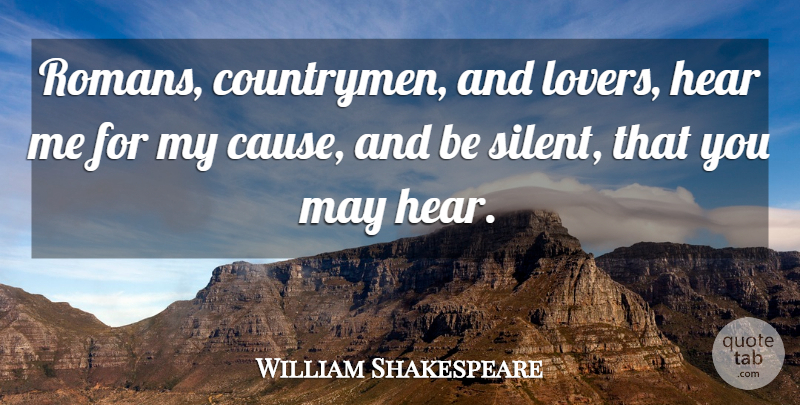 William Shakespeare Quote About Loss, May, Hearing: Romans Countrymen And Lovers Hear...