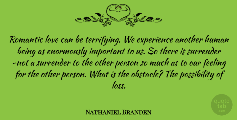 Nathaniel Branden Quote About Happiness, Loss, Romantic Love: Romantic Love Can Be Terrifying...