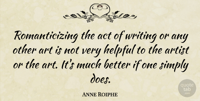 Anne Roiphe Quote About Art, Writing, Doe: Romanticizing The Act Of Writing...
