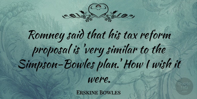 Erskine Bowles Quote About Proposal, Reform, Romney, Similar: Romney Said That His Tax...