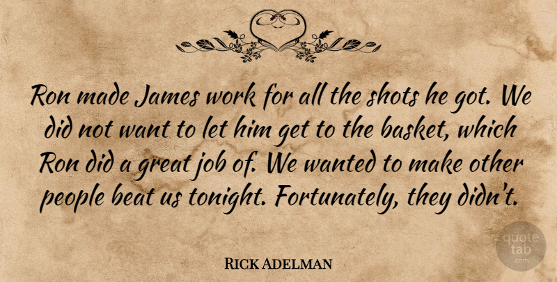 Rick Adelman Quote About Beat, Great, James, Job, People: Ron Made James Work For...
