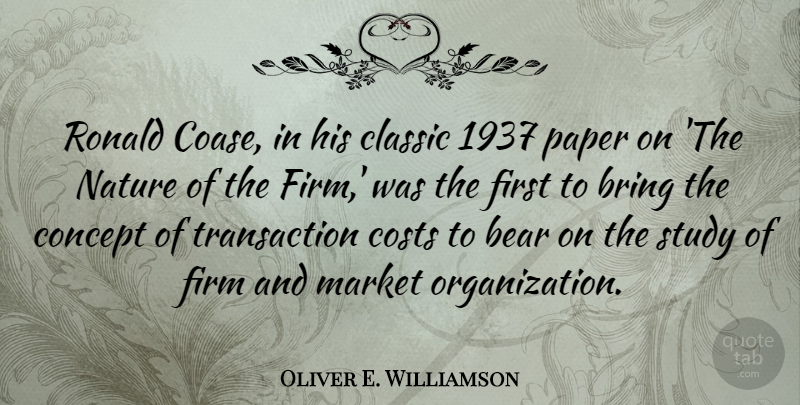 Oliver E. Williamson Quote About Classic, Concept, Costs, Firm, Market: Ronald Coase In His Classic...