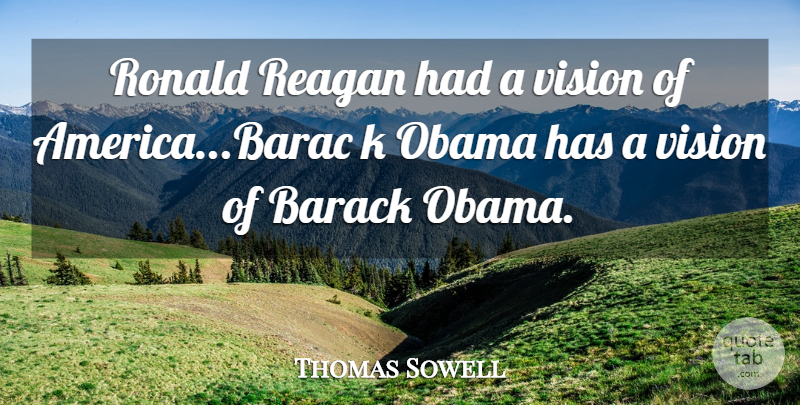 Thomas Sowell Quote About America, Vision, Barack: Ronald Reagan Had A Vision...