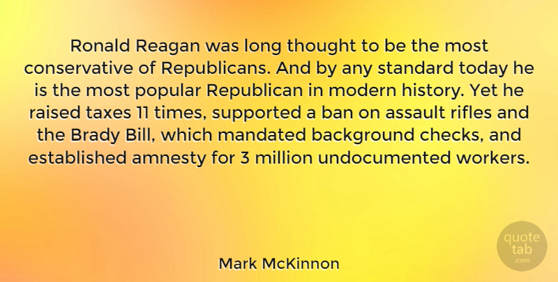 Mark McKinnon Quote About Amnesty, Assault, Background, Ban, Brady: Ronald Reagan Was Long Thought...