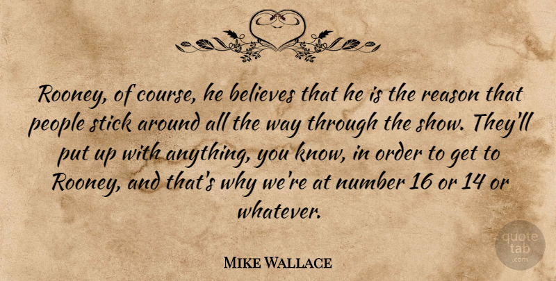 Mike Wallace Quote About Believes, People, Stick: Rooney Of Course He Believes...