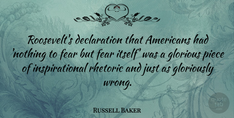 Russell Baker Quote About Pieces, Rhetoric, Glorious: Roosevelts Declaration That Americans Had...