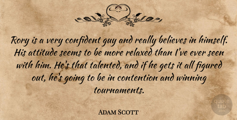 Adam Scott Quote About Attitude, Believes, Confident, Contention, Figured: Rory Is A Very Confident...