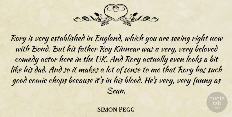 Simon Pegg Quote About Dad, Father, Blood: Rory Is Very Established In...