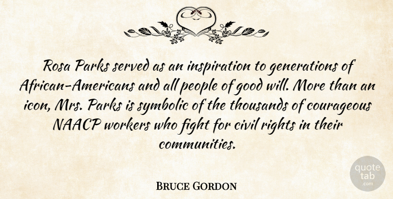 Bruce Gordon Quote About Civil, Courageous, Fight, Good, Naacp: Rosa Parks Served As An...