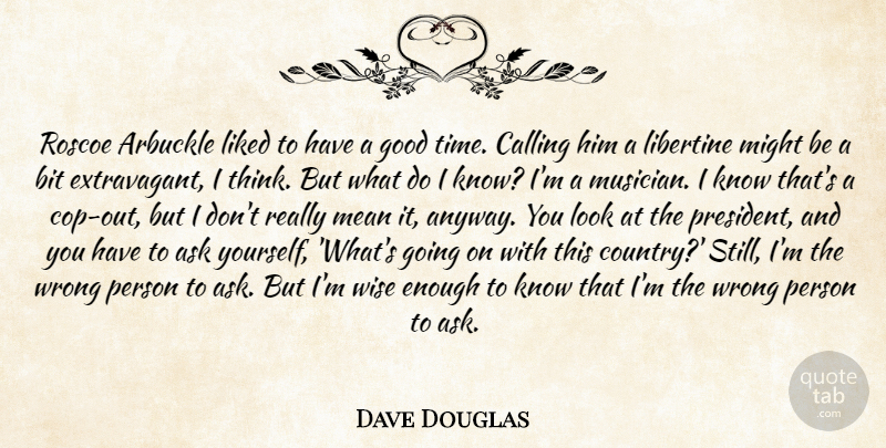 Dave Douglas Quote About Ask, Bit, Calling, Good, Liked: Roscoe Arbuckle Liked To Have...