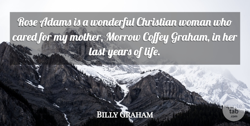 Billy Graham Quote About Cared, Christian, Last, Life, Morrow: Rose Adams Is A Wonderful...
