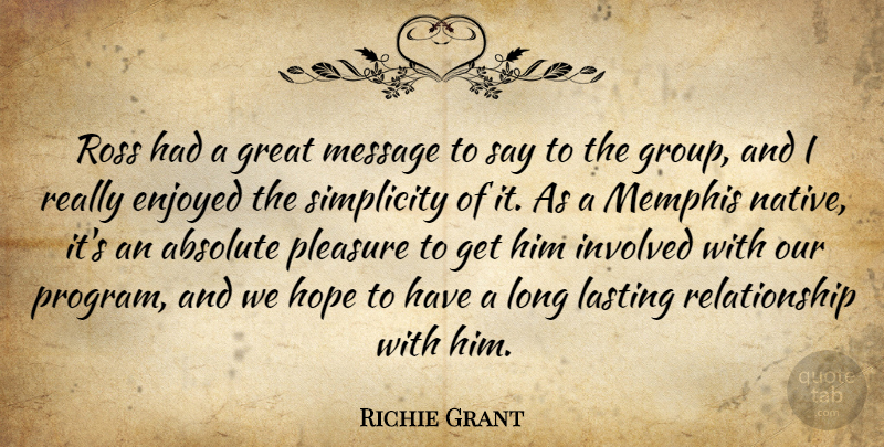 Richie Grant Quote About Absolute, Enjoyed, Great, Hope, Involved: Ross Had A Great Message...