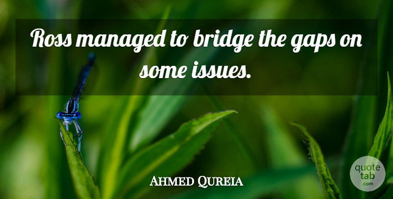 Ahmed Qureia Quote About Bridge, Gaps: Ross Managed To Bridge The...