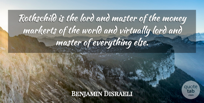 Benjamin Disraeli Quote About World, Rothschild, Lord: Rothschild Is The Lord And...