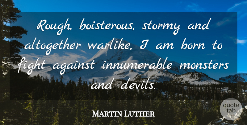 Martin Luther Quote About Fighting, Devil, Monsters: Rough Boisterous Stormy And Altogether...