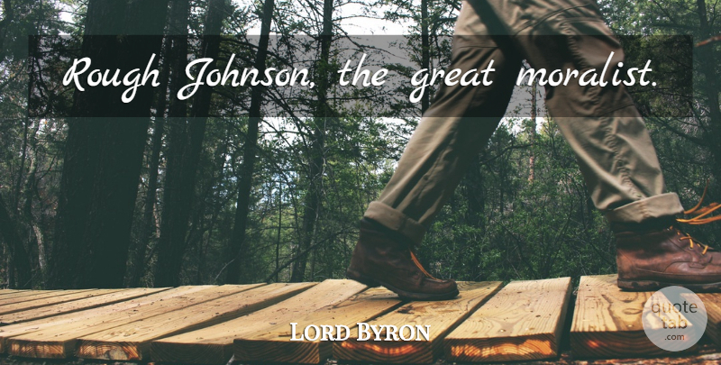 Lord Byron Quote About Morality, Johnson, Rough: Rough Johnson The Great Moralist...
