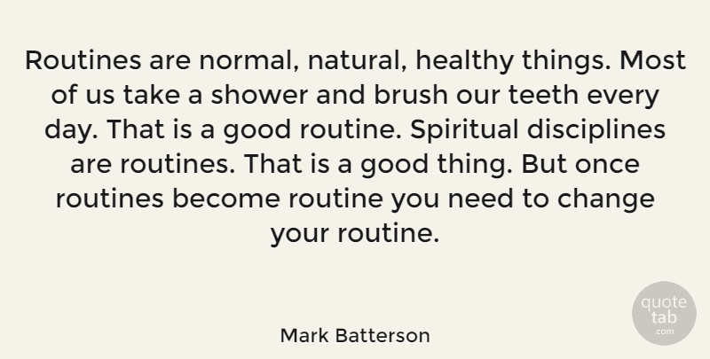 Mark Batterson Quote About Brush, Change, Good, Healthy, Routines: Routines Are Normal Natural Healthy...