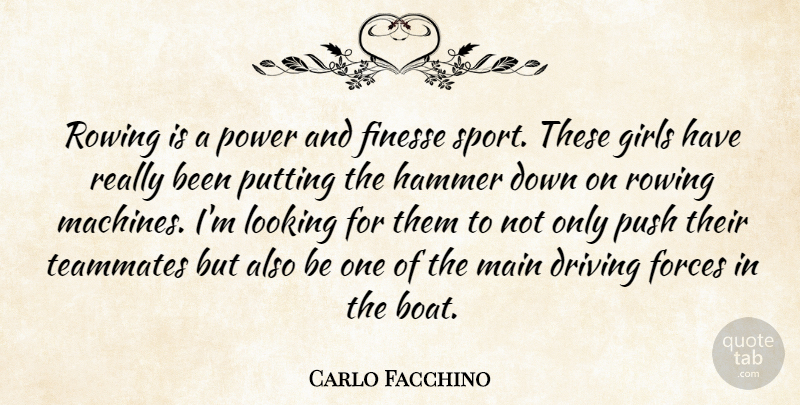 Carlo Facchino Quote About Driving, Finesse, Forces, Girls, Hammer: Rowing Is A Power And...