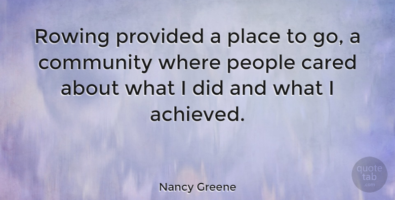 Nancy Greene Quote About People, Community, Places To Go: Rowing Provided A Place To...