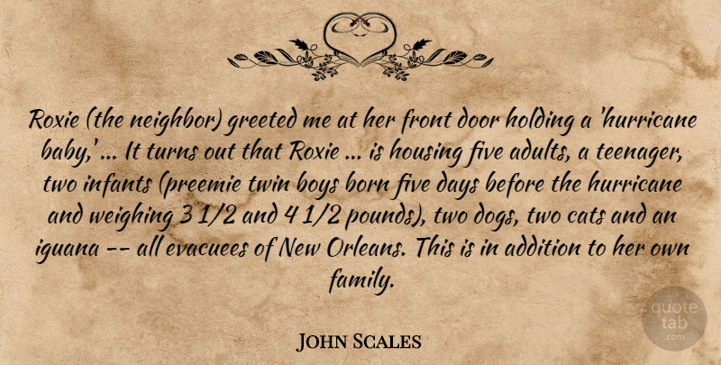 John Scales Quote About Addition, Babies, Born, Boys, Cats: Roxie The Neighbor Greeted Me...