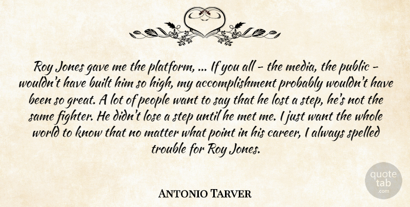 Antonio Tarver Quote About Built, Gave, Jones, Lose, Lost: Roy Jones Gave Me The...