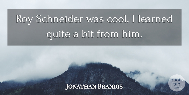 Jonathan Brandis Quote About Bits: Roy Schneider Was Cool I...
