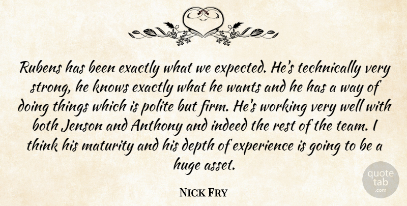 Nick Fry Quote About Both, Depth, Exactly, Experience, Huge: Rubens Has Been Exactly What...