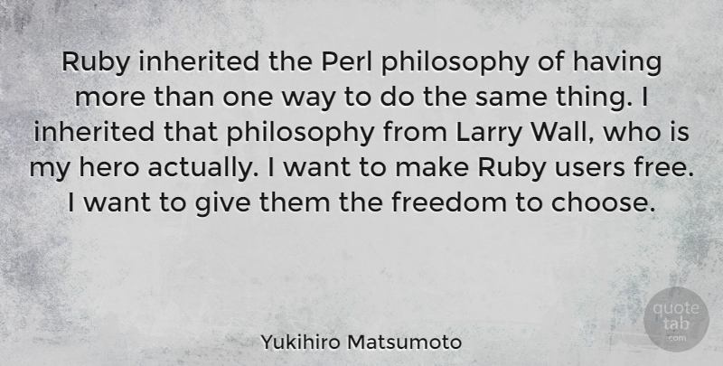 Yukihiro Matsumoto Quote About Freedom, Hero, Inherited, Larry, Philosophy: Ruby Inherited The Perl Philosophy...