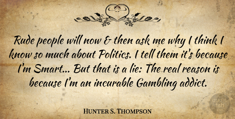 Hunter S. Thompson Quote About Real, Smart, Lying: Rude People Will Now And...