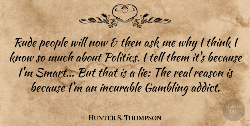 Hunter S. Thompson Quote About Ask, Gambling, Incurable, People, Politics: Rude People Will Now Then...