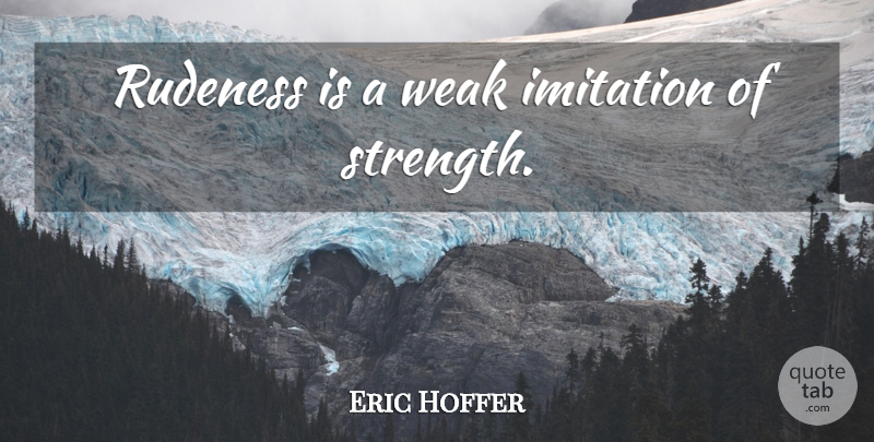 Eric Hoffer Quote About Attitude, Political, Glitter: Rudeness Is A Weak Imitation...