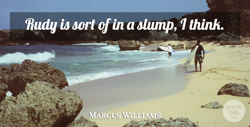 Marcus Williams Quote About Sort: Rudy Is Sort Of In...