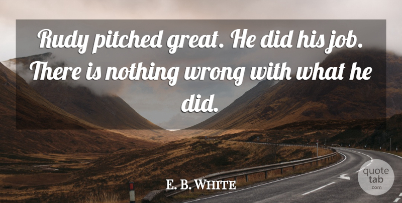 E. B. White Quote About Wrong: Rudy Pitched Great He Did...