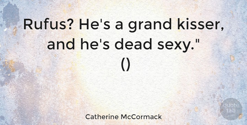 Catherine McCormack Quote About Dead, Grand: Rufus Hes A Grand Kisser...