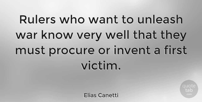 Elias Canetti Quote About War, Want, Firsts: Rulers Who Want To Unleash...