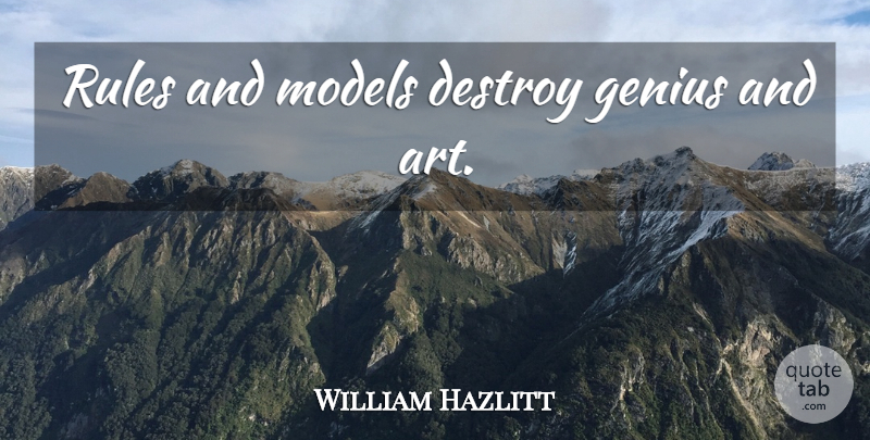 William Hazlitt Quote About Art, Freedom, Teaching: Rules And Models Destroy Genius...
