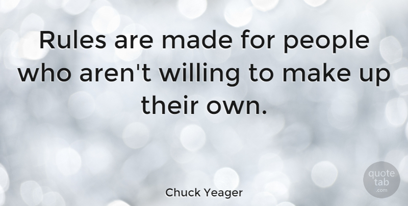 Chuck Yeager Quote About People, Made, Willing: Rules Are Made For People...